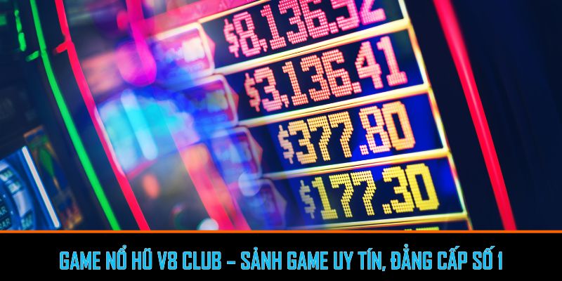 Game nổ hũ V8 Club - Quay nổ hũ đổi thưởng uy tín Việt Nam