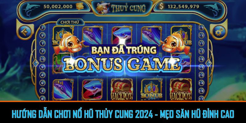 Hướng dẫn quay nổ hũ thủy cung 2024 - mẹo săn hũ đỉnh cao